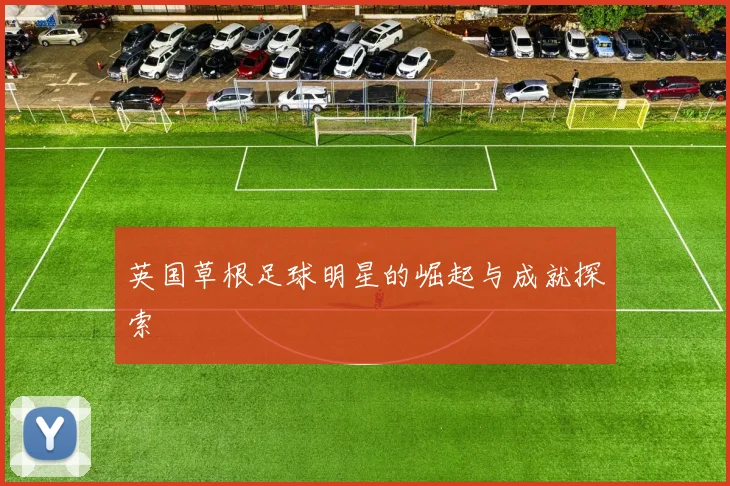 英国草根足球明星的崛起与成就探索