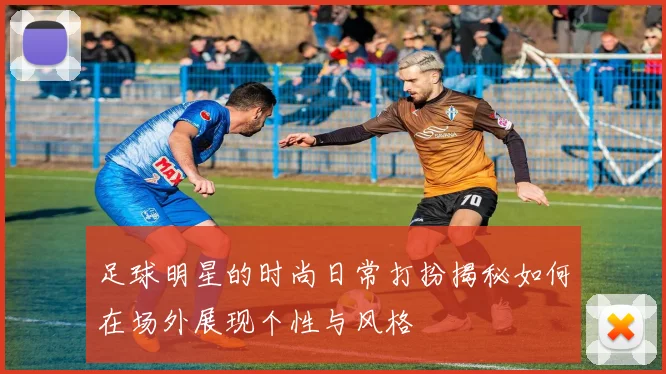 足球明星的时尚日常打扮揭秘如何在场外展现个性与风格