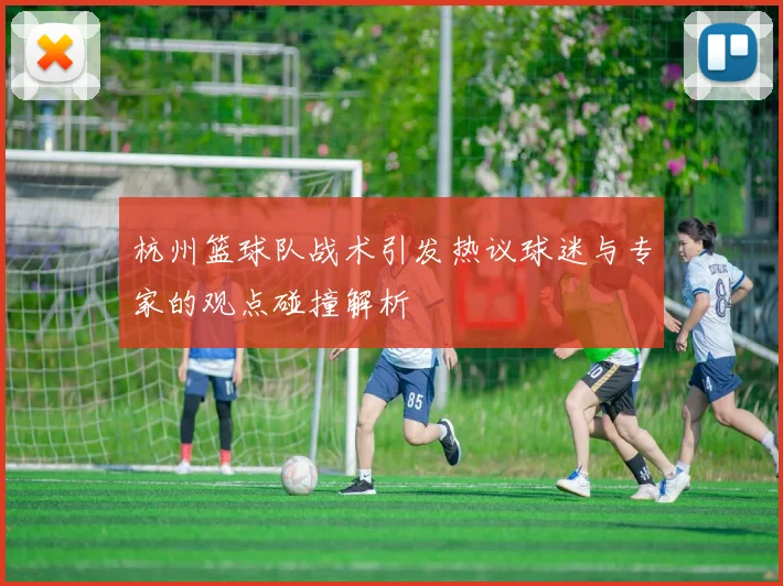 杭州篮球队战术引发热议球迷与专家的观点碰撞解析